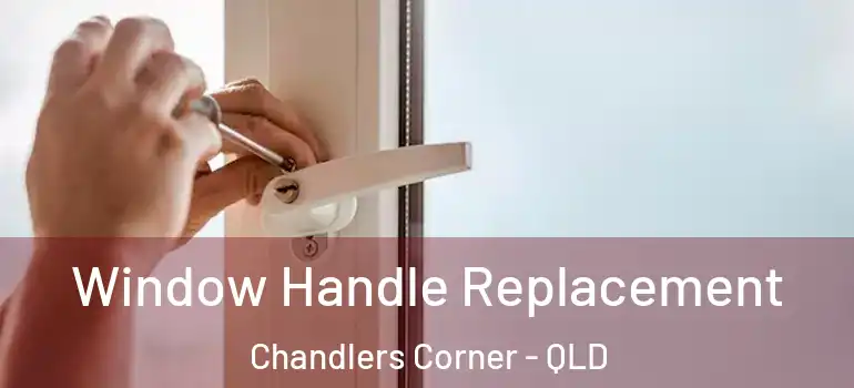 Window Handle Replacement Chandlers Corner - QLD