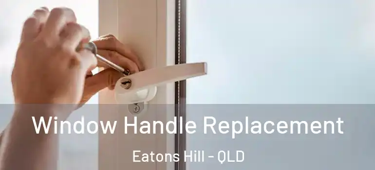 Window Handle Replacement Eatons Hill - QLD