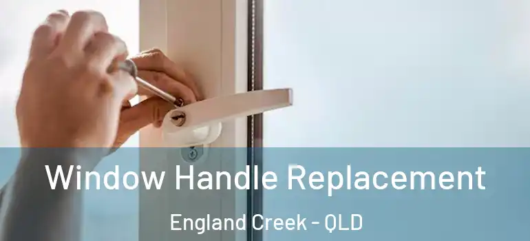 Window Handle Replacement England Creek - QLD