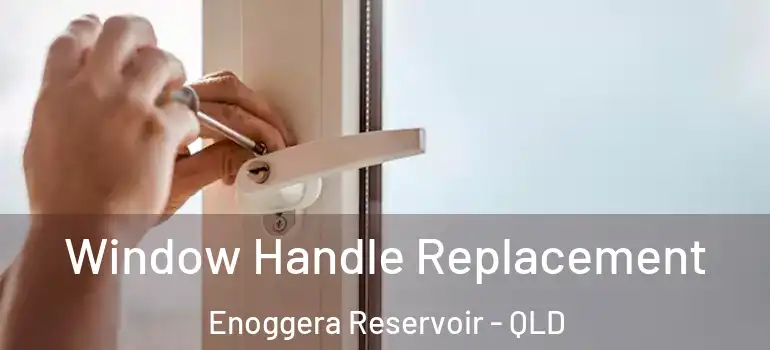 Window Handle Replacement Enoggera Reservoir - QLD