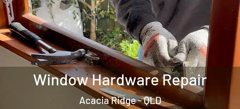 Window Hardware Repair Acacia Ridge - QLD