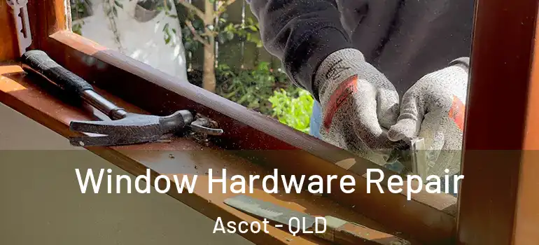 Window Hardware Repair Ascot - QLD