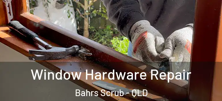 Window Hardware Repair Bahrs Scrub - QLD
