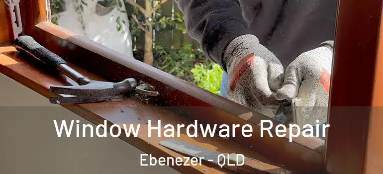 Window Hardware Repair Ebenezer - QLD