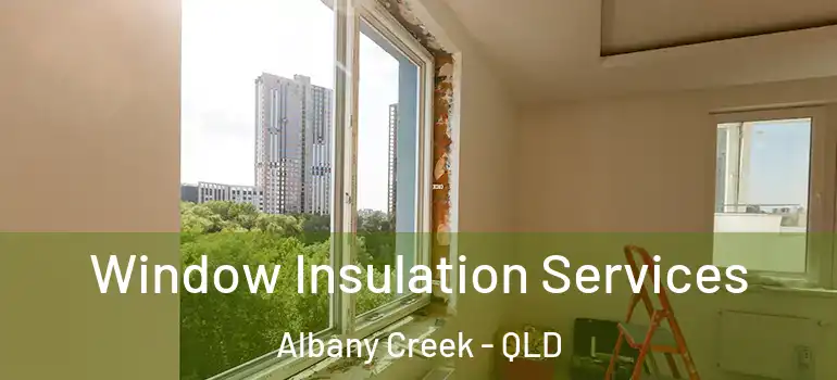 Window Insulation Services Albany Creek - QLD