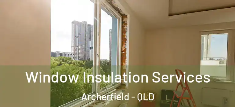 Window Insulation Services Archerfield - QLD