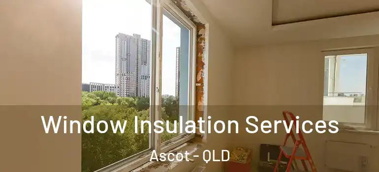 Window Insulation Services Ascot - QLD