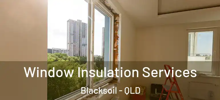 Window Insulation Services Blacksoil - QLD