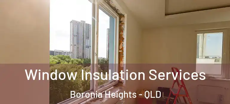 Window Insulation Services Boronia Heights - QLD