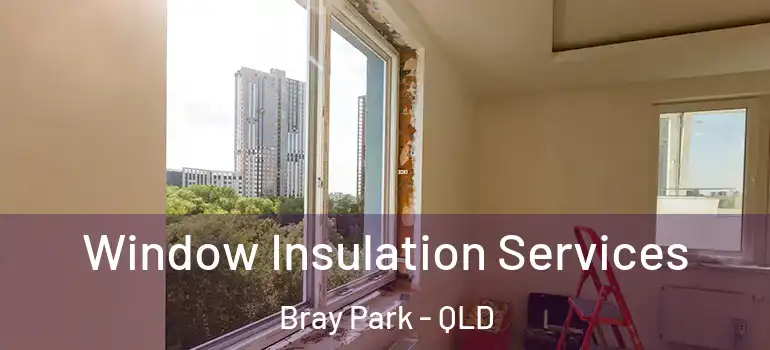 Window Insulation Services Bray Park - QLD