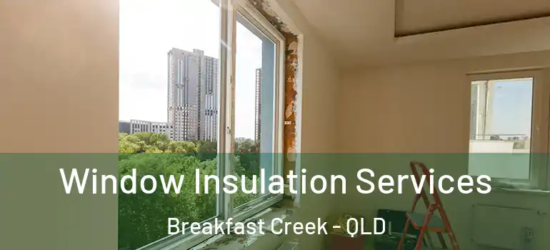 Window Insulation Services Breakfast Creek - QLD