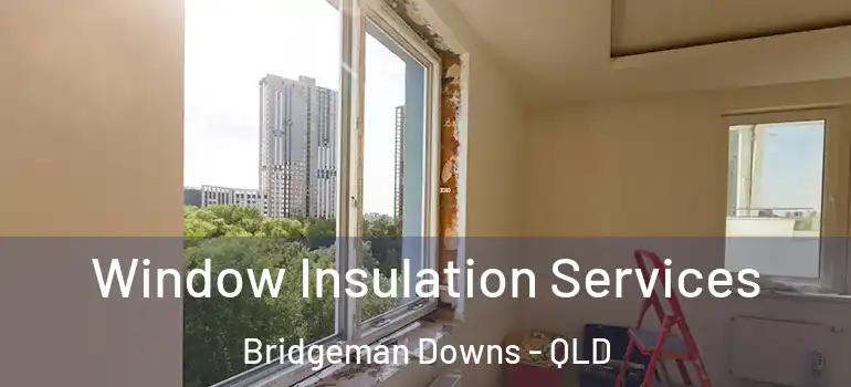 Window Insulation Services Bridgeman Downs - QLD