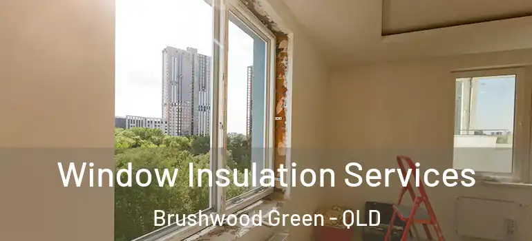 Window Insulation Services Brushwood Green - QLD