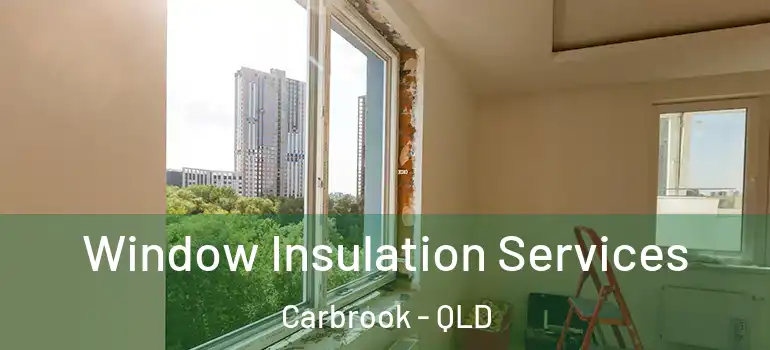 Window Insulation Services Carbrook - QLD