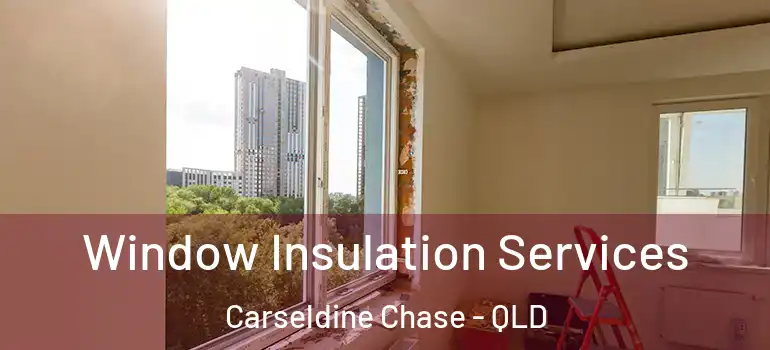 Window Insulation Services Carseldine Chase - QLD