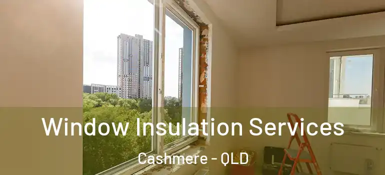  Window Insulation Services Cashmere - QLD