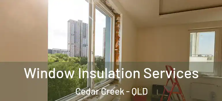 Window Insulation Services Cedar Creek - QLD