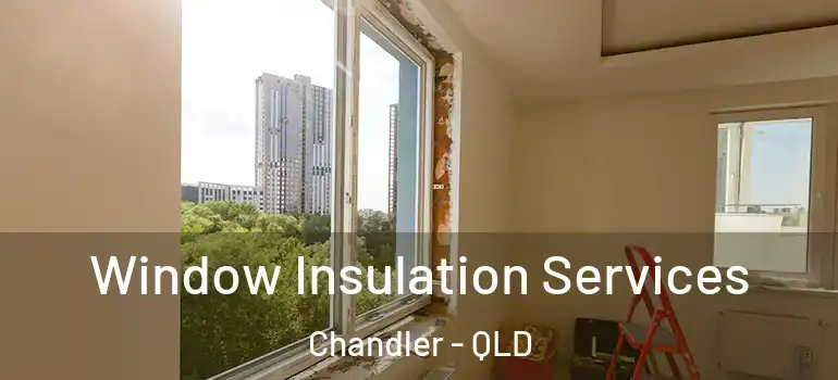 Window Insulation Services Chandler - QLD