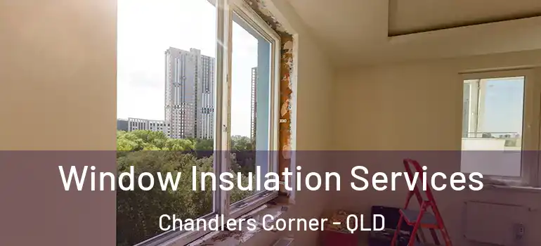 Window Insulation Services Chandlers Corner - QLD
