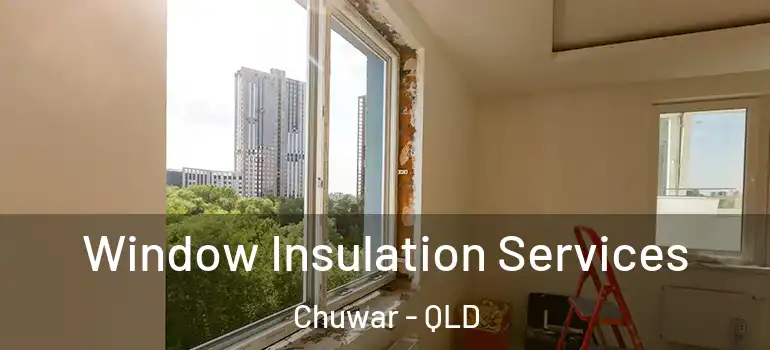 Window Insulation Services Chuwar - QLD