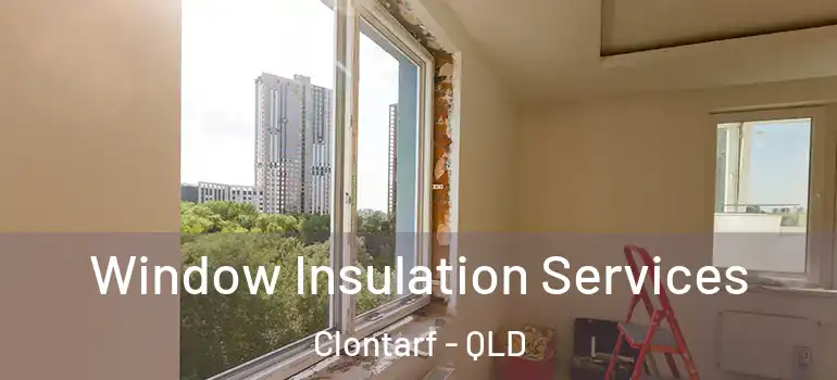 Window Insulation Services Clontarf - QLD