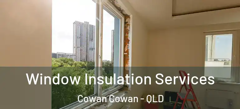 Window Insulation Services Cowan Cowan - QLD