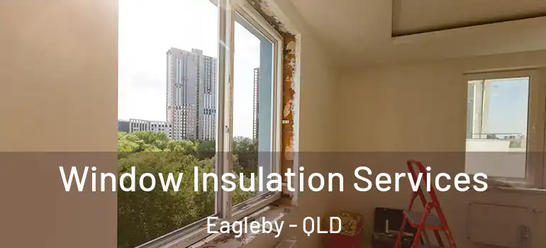 Window Insulation Services Eagleby - QLD