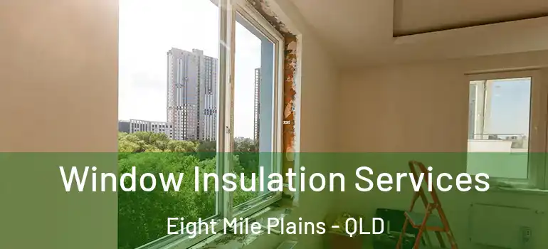  Window Insulation Services Eight Mile Plains - QLD