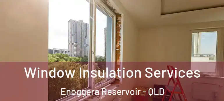 Window Insulation Services Enoggera Reservoir - QLD