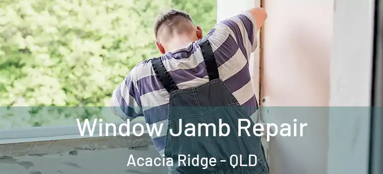 Window Jamb Repair Acacia Ridge - QLD