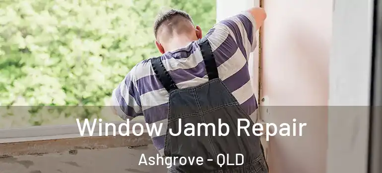 Window Jamb Repair Ashgrove - QLD