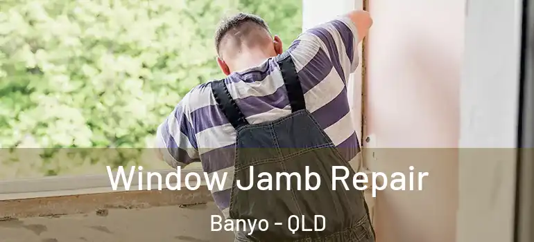 Window Jamb Repair Banyo - QLD