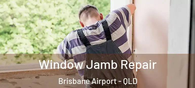 Window Jamb Repair Brisbane Airport - QLD