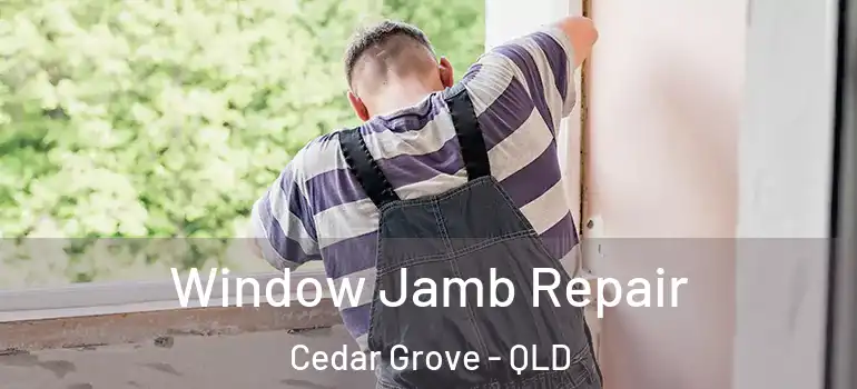 Window Jamb Repair Cedar Grove - QLD