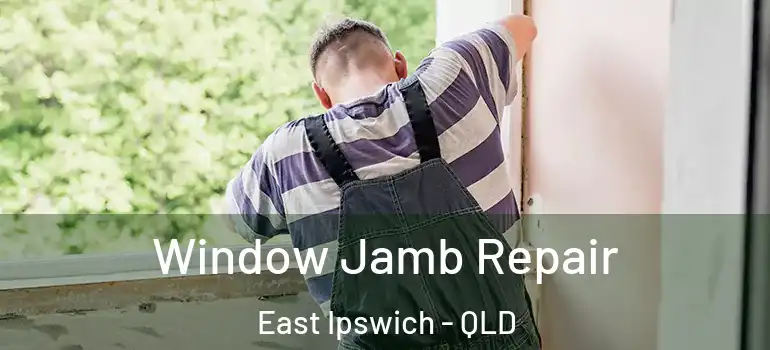 Window Jamb Repair East Ipswich - QLD