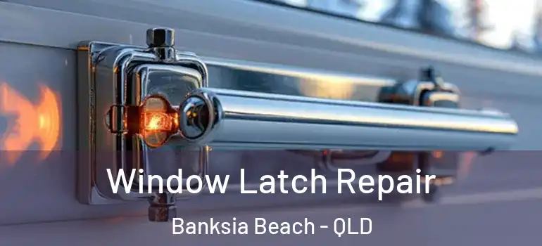  Window Latch Repair Banksia Beach - QLD