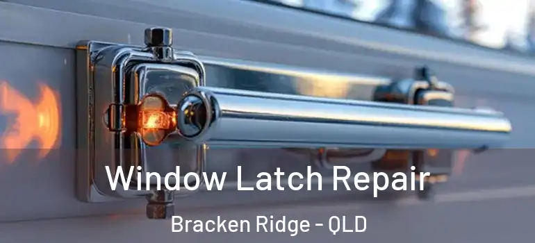 Window Latch Repair Bracken Ridge - QLD