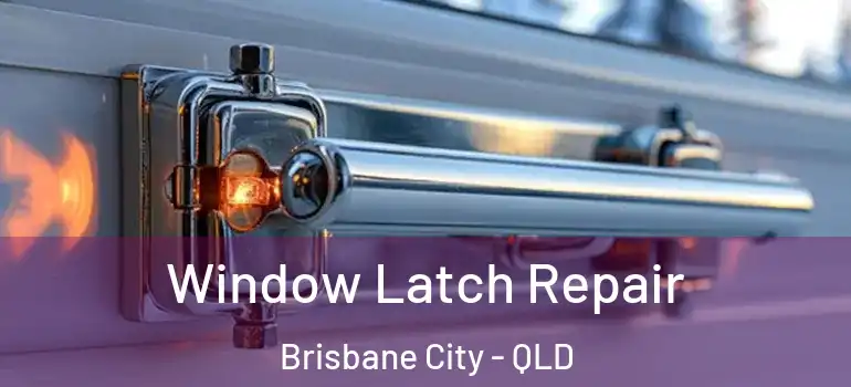 Window Latch Repair Brisbane City - QLD
