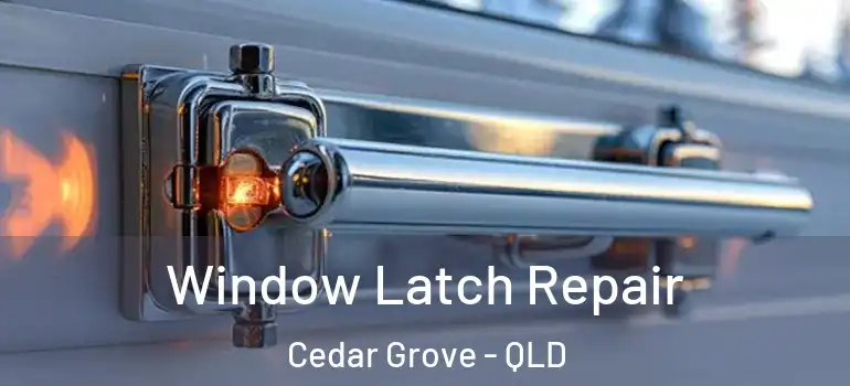 Window Latch Repair Cedar Grove - QLD