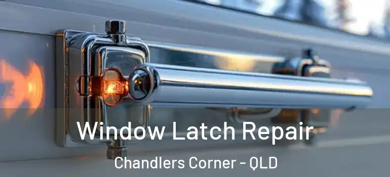 Window Latch Repair Chandlers Corner - QLD