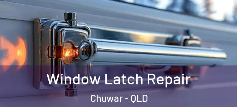 Window Latch Repair Chuwar - QLD