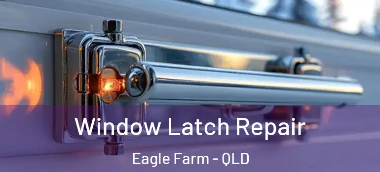 Window Latch Repair Eagle Farm - QLD
