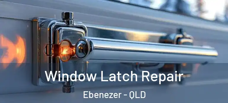 Window Latch Repair Ebenezer - QLD