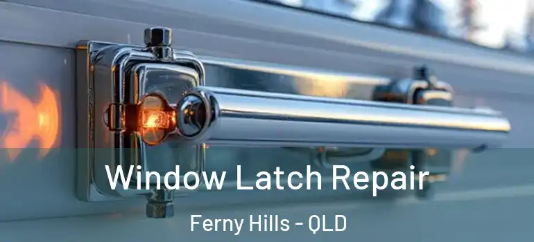 Window Latch Repair Ferny Hills - QLD