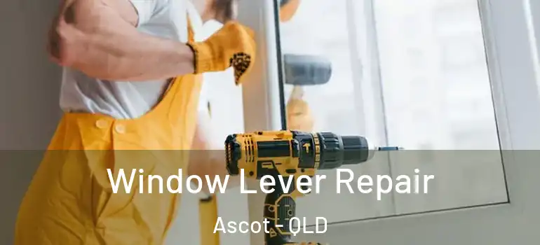 Window Lever Repair Ascot - QLD