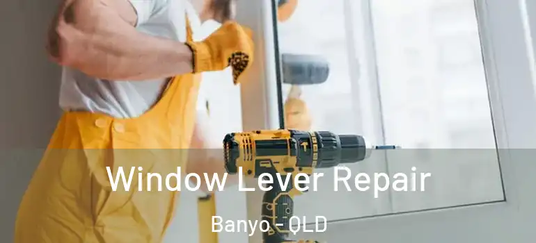  Window Lever Repair Banyo - QLD