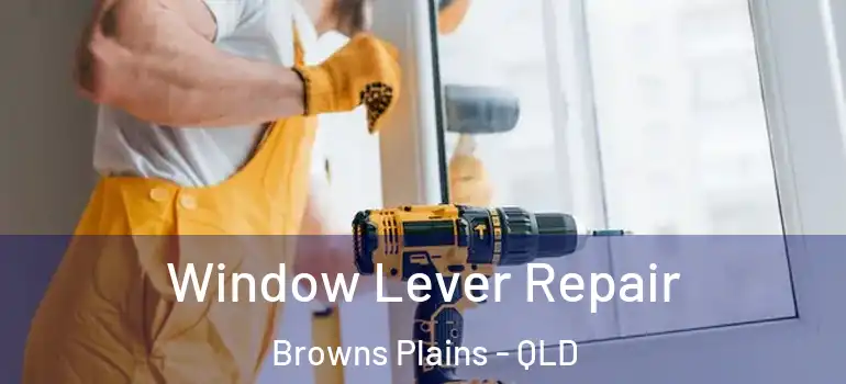  Window Lever Repair Browns Plains - QLD