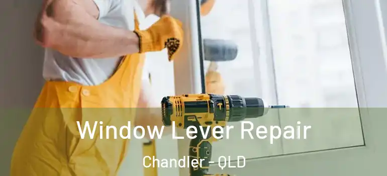 Window Lever Repair Chandler - QLD
