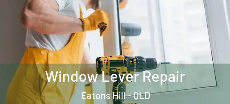 Window Lever Repair Eatons Hill - QLD