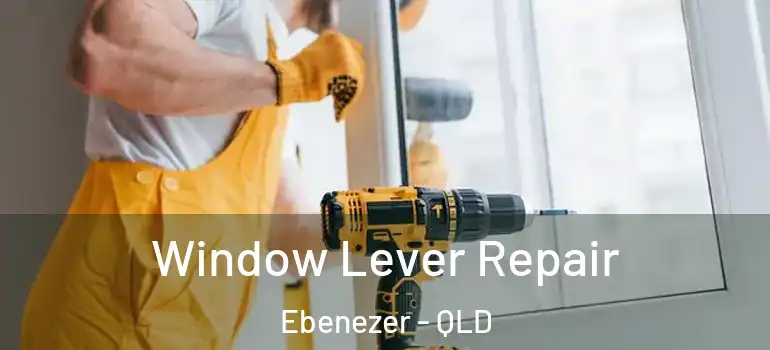 Window Lever Repair Ebenezer - QLD